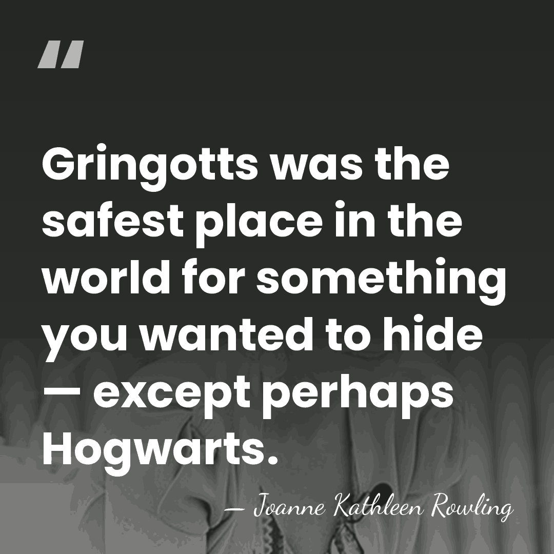 Gringotts was the safest place in the world for something you wanted&hellip; - Joanne Kathleen Rowling