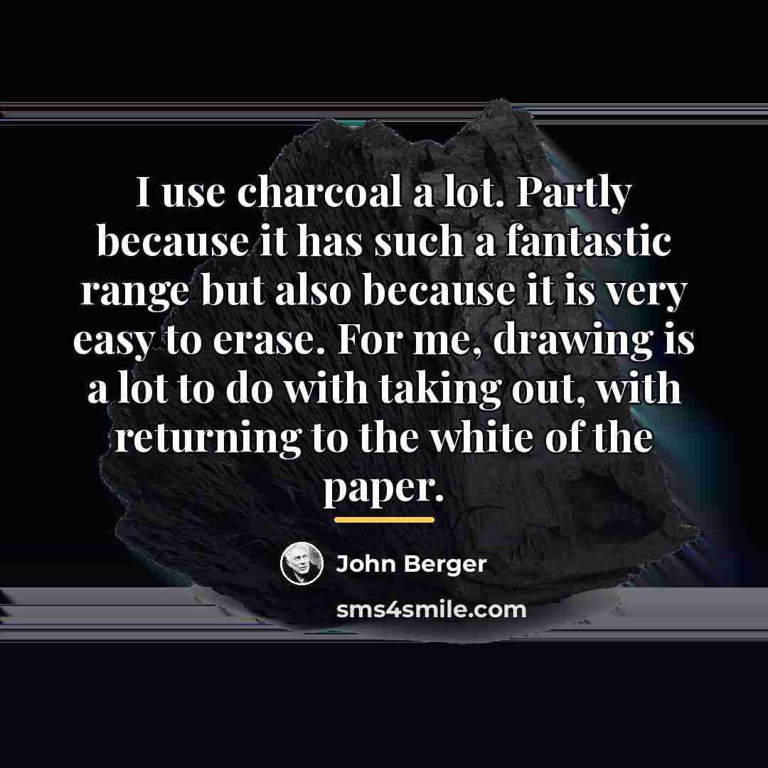 “I use charcoal a lot. Partly because it has such…” quote by John Berger