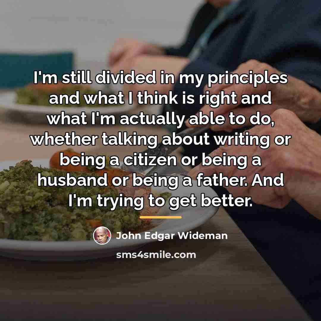“I'm still divided in my principles and what I think…” quote by John Edgar Wideman