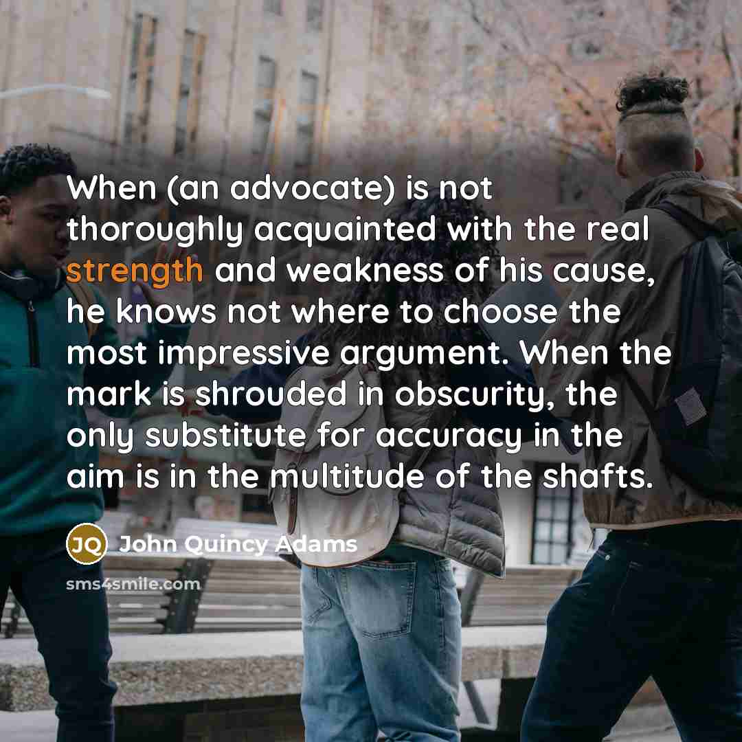 “When (an advocate) is not thoroughly acquainted with the real…” quote by John Quincy Adams