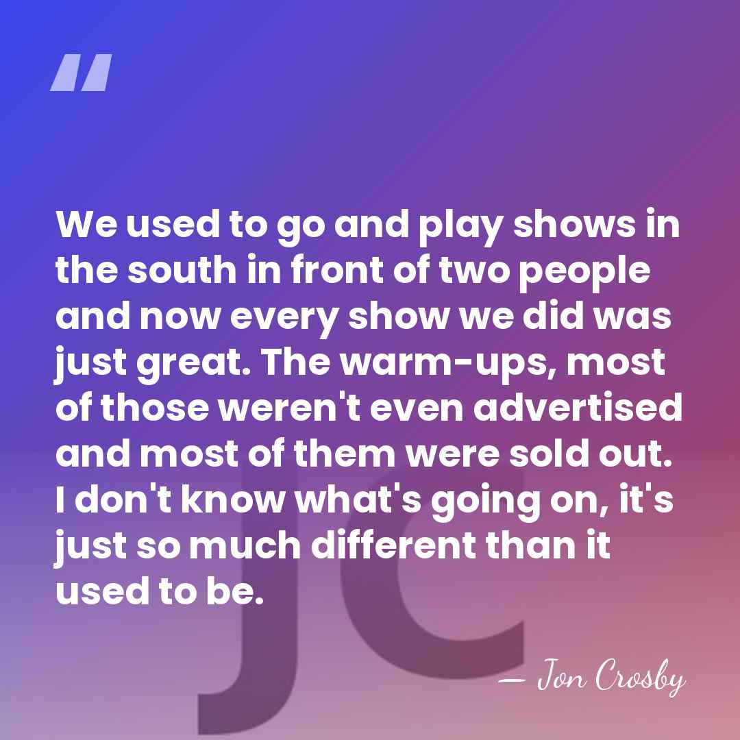 We used to go and play shows in the south in front&hellip; - Jon Crosby