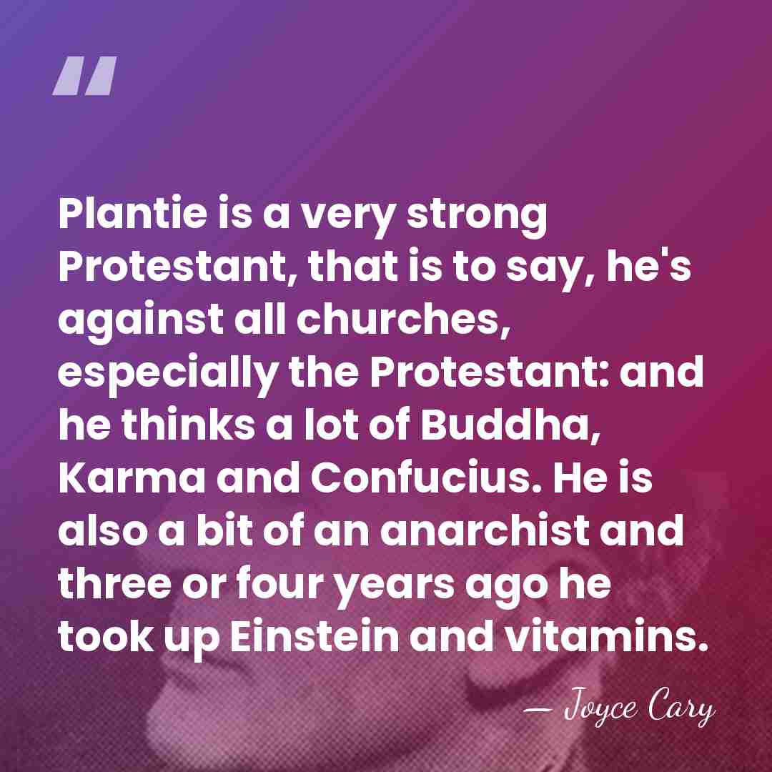 Plantie is a very strong Protestant, that is to say, he's against&hellip; - Joyce Cary
