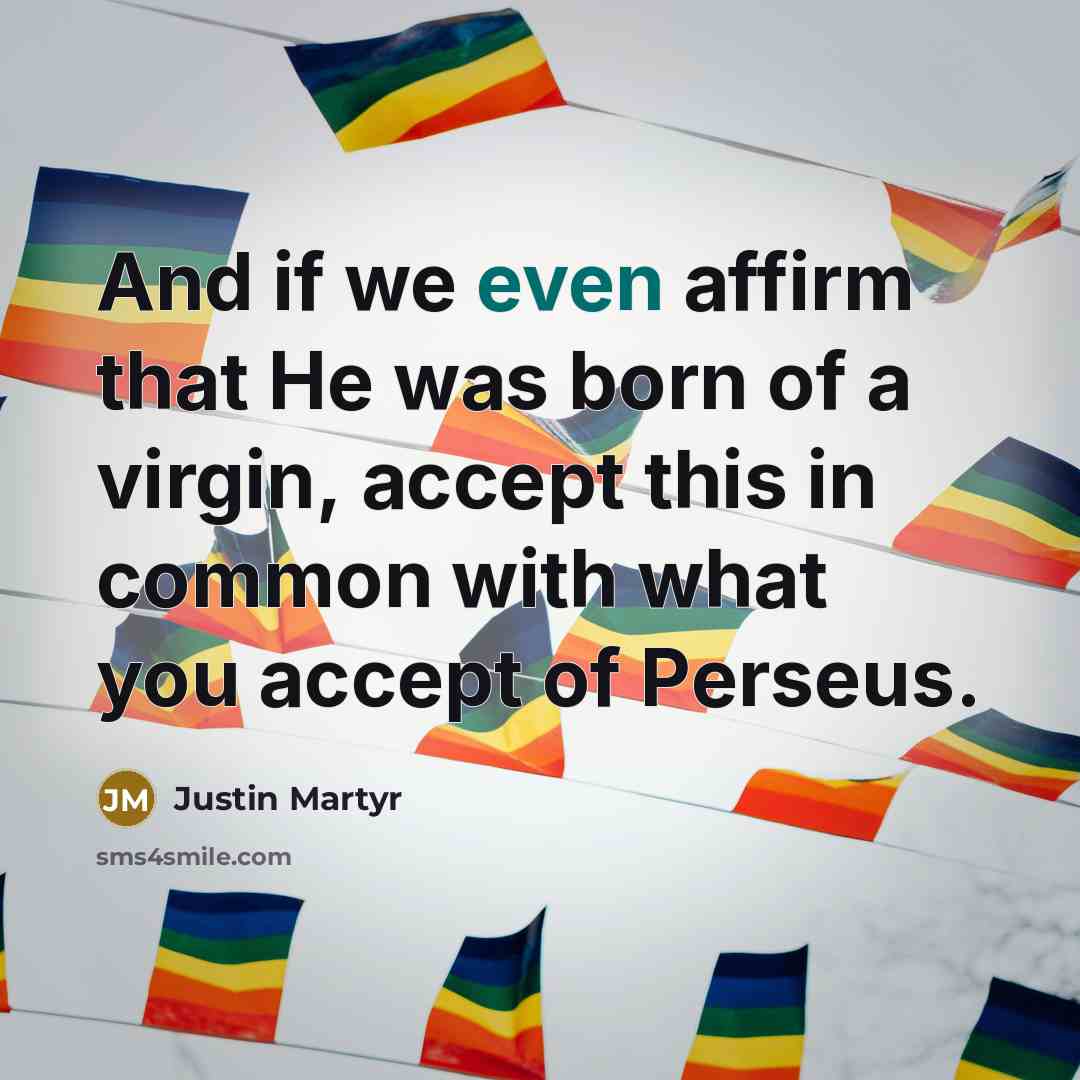 “And if we even affirm that He was born of…” quote by Justin Martyr