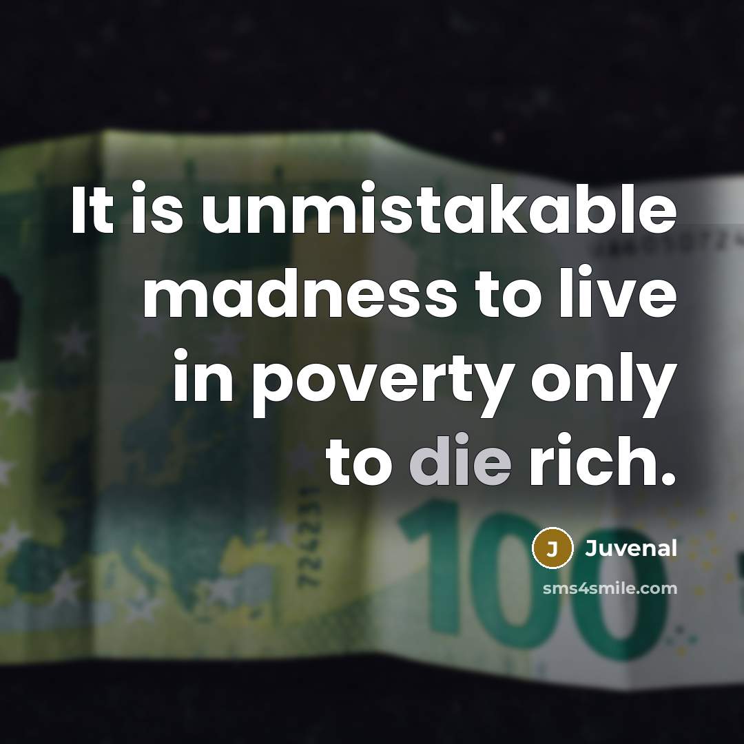 “It is unmistakable madness to live in poverty only to…” quote by Juvenal