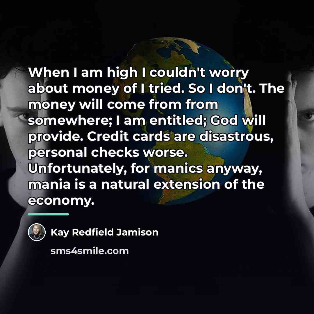 “When I am high I couldn't worry about money of…” quote by Kay Redfield Jamison