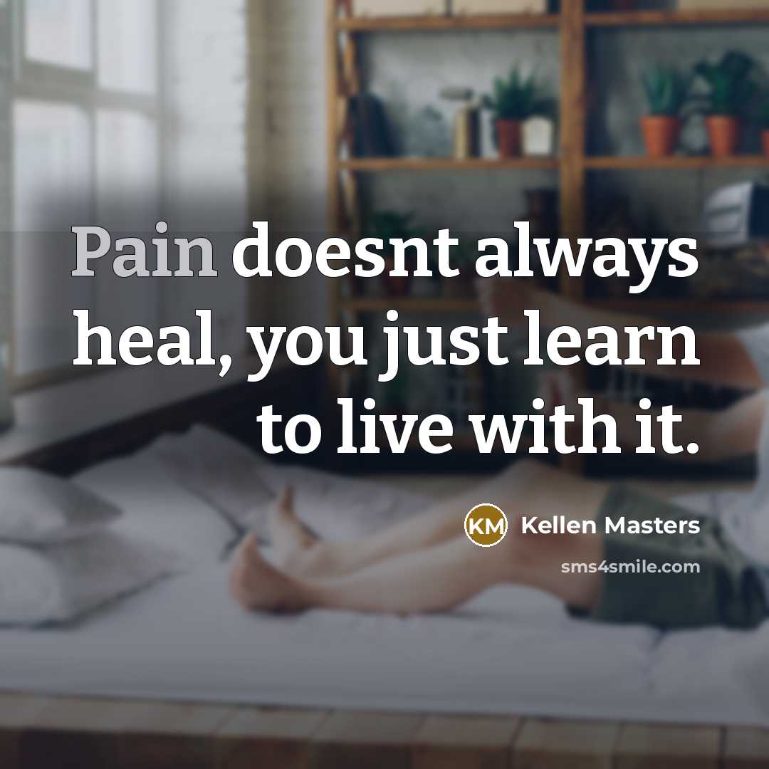“Pain doesnt always heal, you just learn to live with…” quote by Kellen Masters
