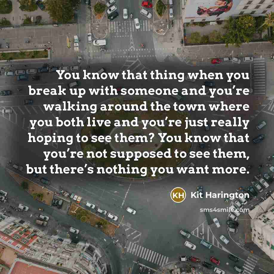 “You know that thing when you break up with someone…” quote by Kit Harington