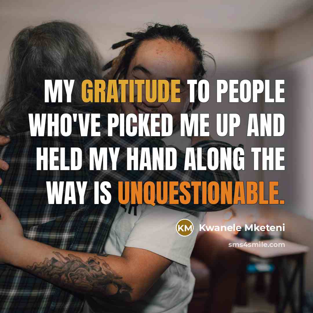 “My gratitude to people who've picked me up and held…” quote by Kwanele Mketeni