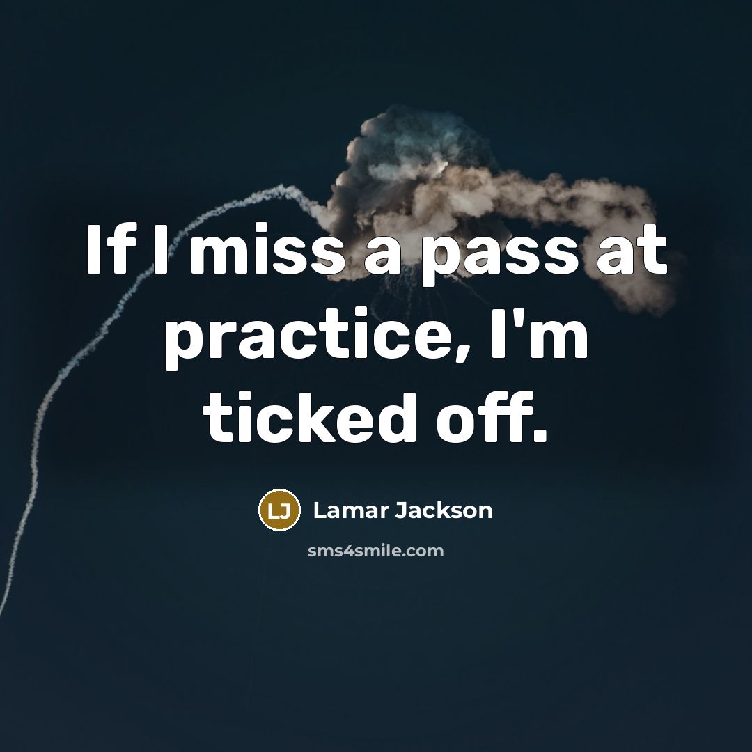 “If I miss a pass at practice, I'm ticked off.…” quote by Lamar Jackson