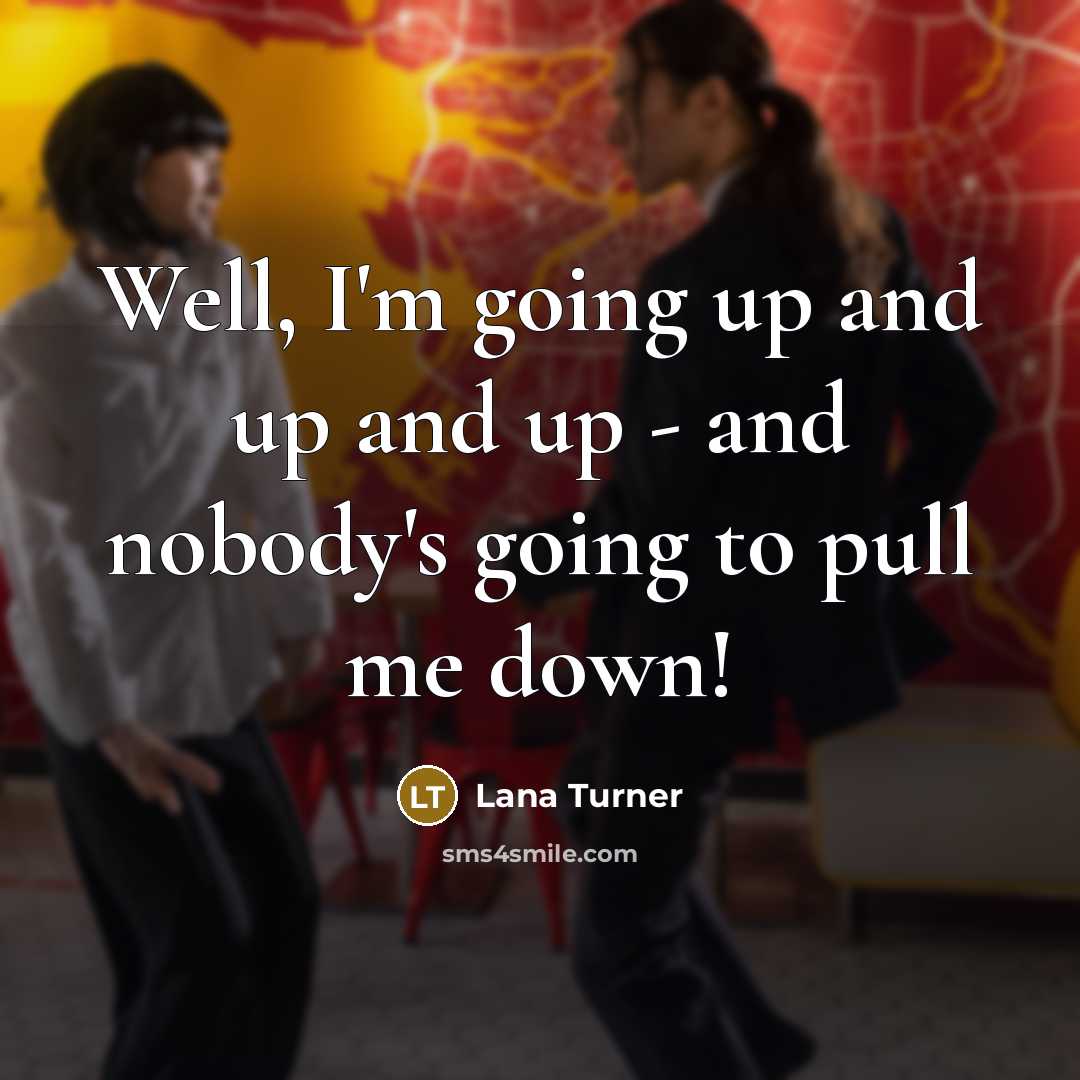 “Well, I'm going up and up and up - and…” quote by Lana Turner