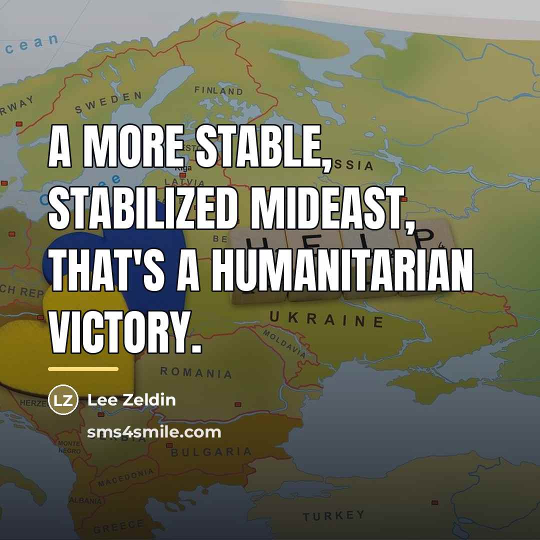 “A more stable, stabilized Mideast, that's a humanitarian victory.…” quote by Lee Zeldin