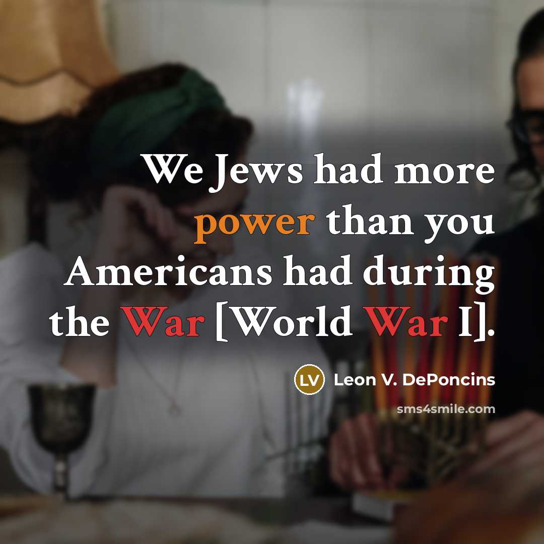 “We Jews had more power than you Americans had during…” quote by Leon V. DePoncins