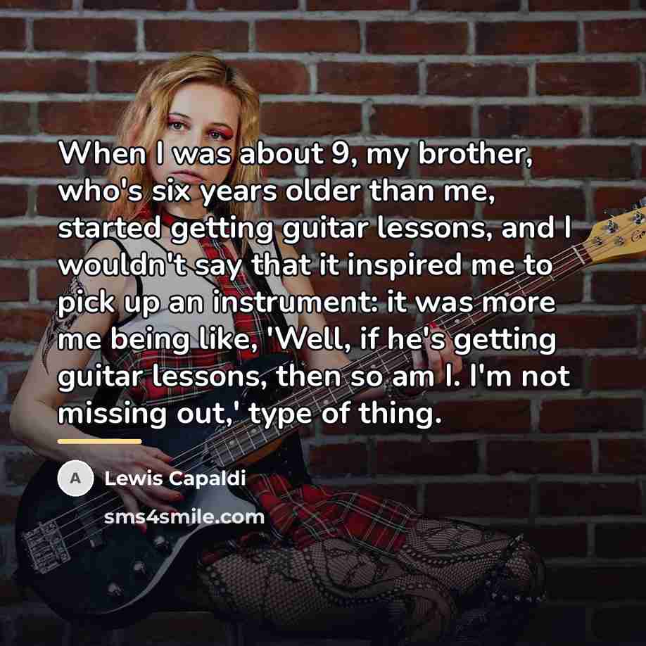 “When I was about 9, my brother, who's six years…” quote by Lewis Capaldi