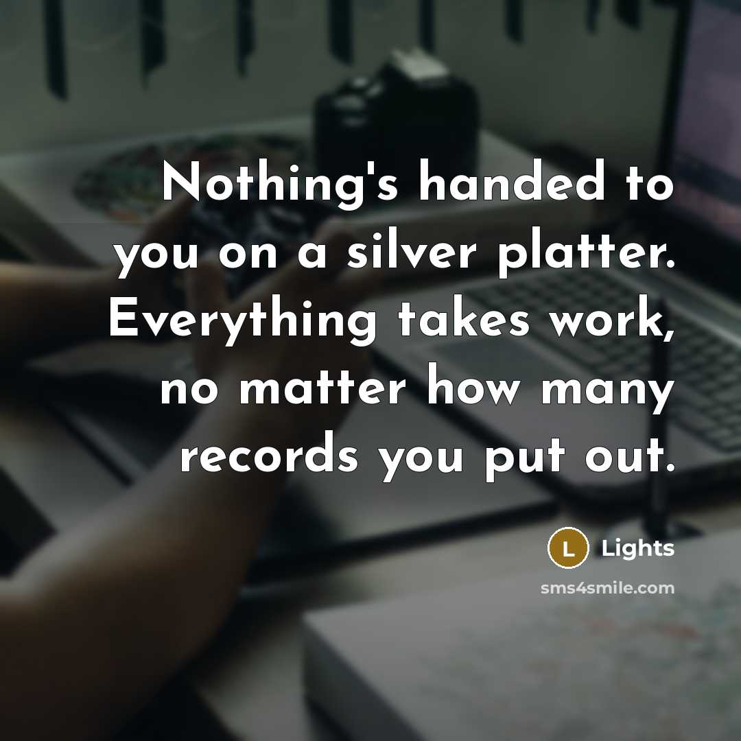 “Nothing's handed to you on a silver platter. Everything takes…” quote by Lights