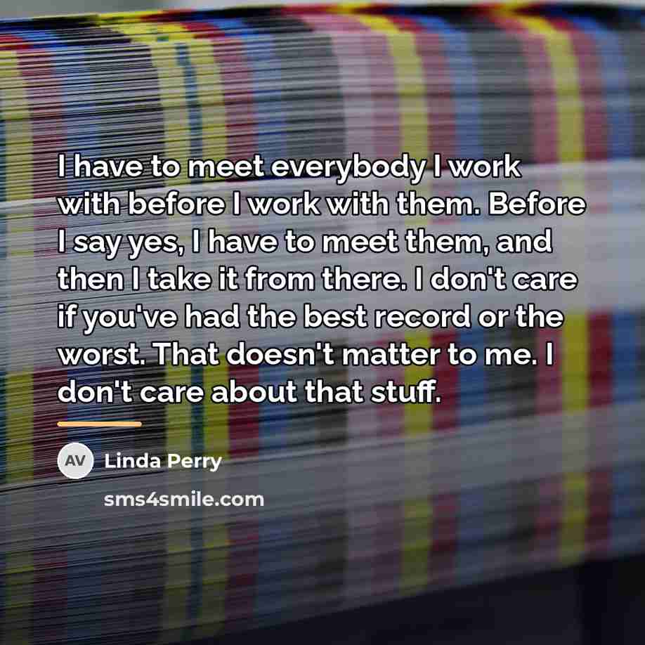 “I have to meet everybody I work with before I…” quote by Linda Perry