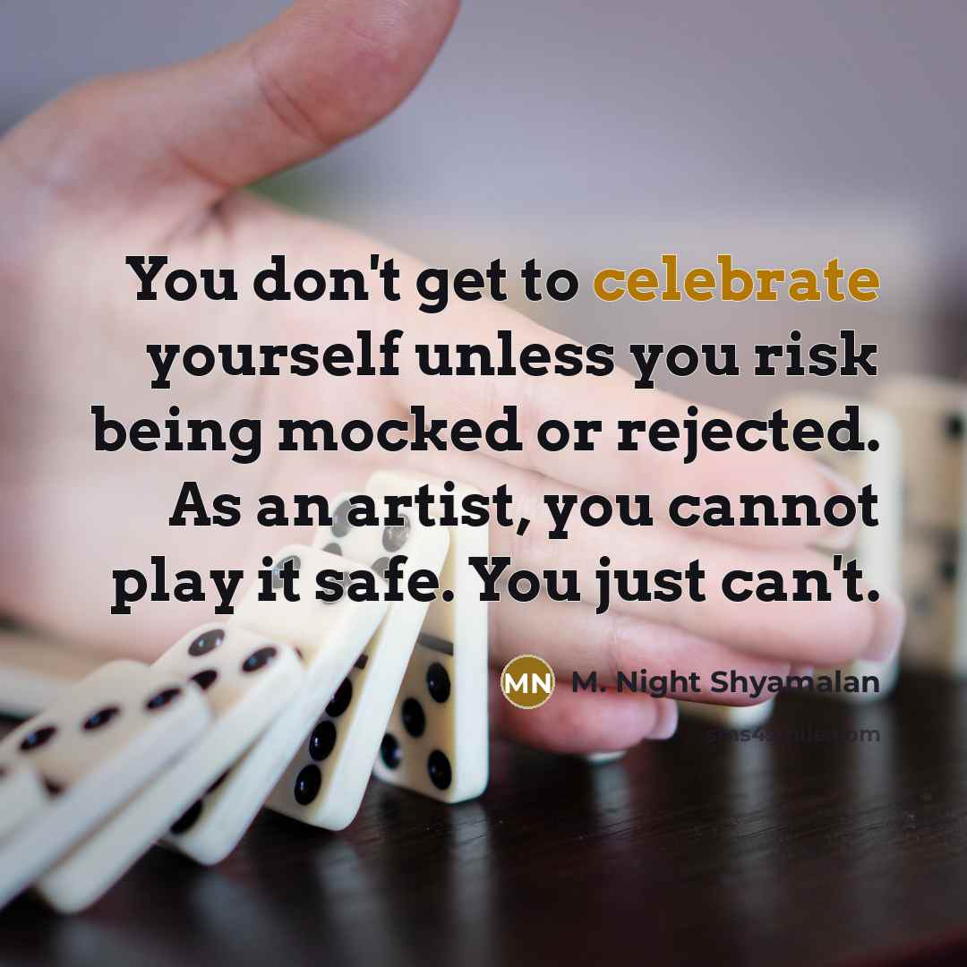 “You don't get to celebrate yourself unless you risk being…” quote by M. Night Shyamalan