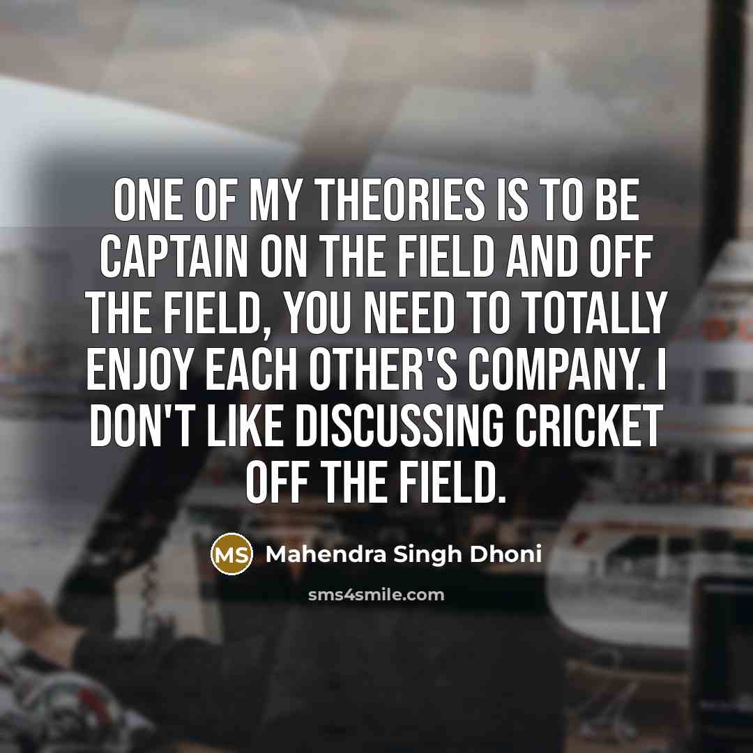 “One of my theories is to be captain on the…” quote by Mahendra Singh Dhoni
