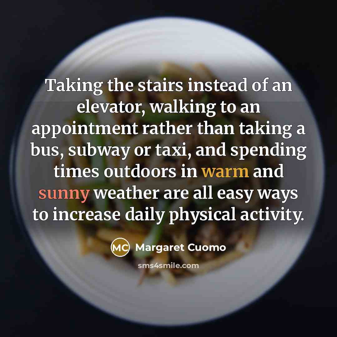 “Taking the stairs instead of an elevator, walking to an…” quote by Margaret Cuomo