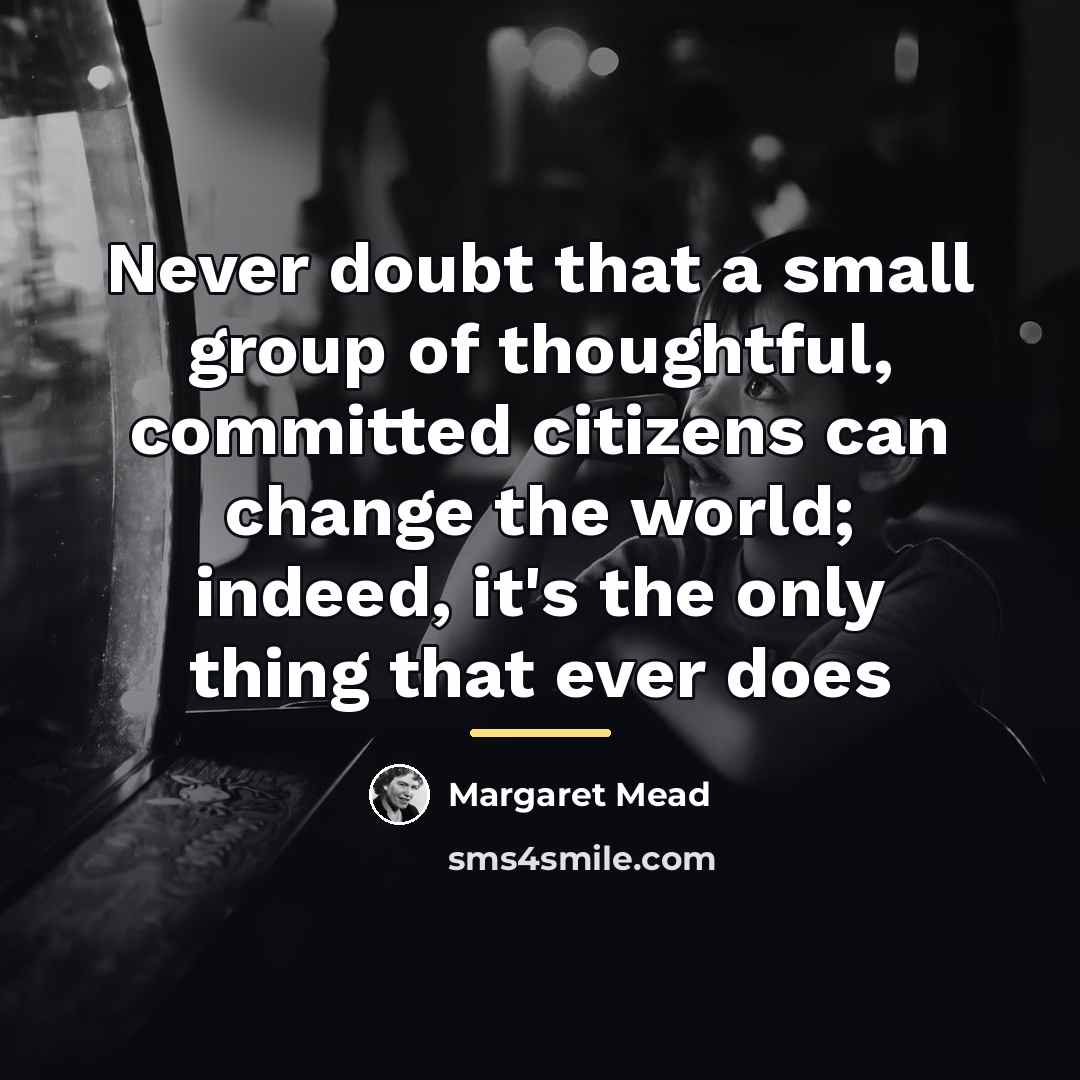 “Never doubt that a small group of thoughtful, committed citizens…” quote by Margaret Mead