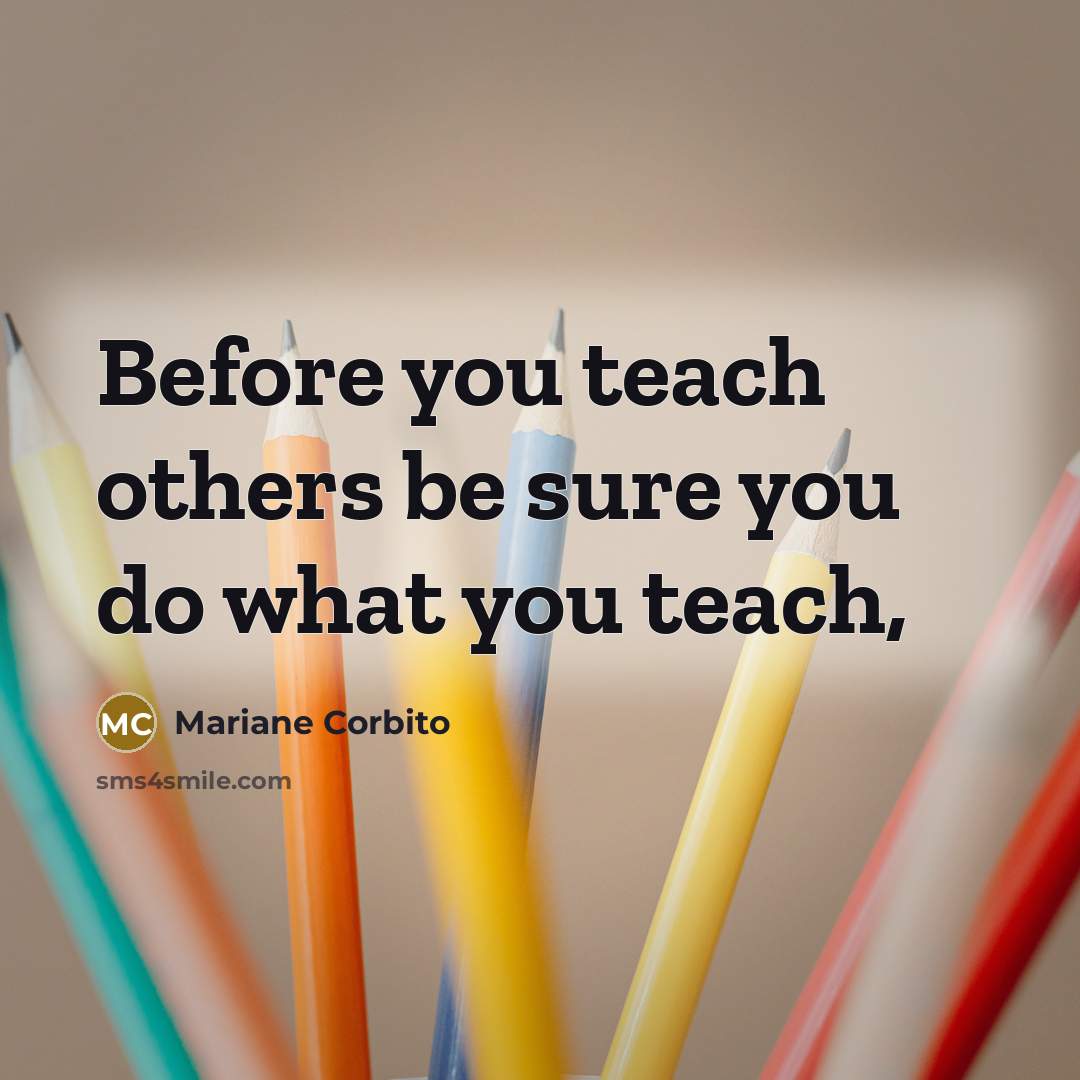 “Before you teach others be sure you do what you…” quote by Mariane Corbito