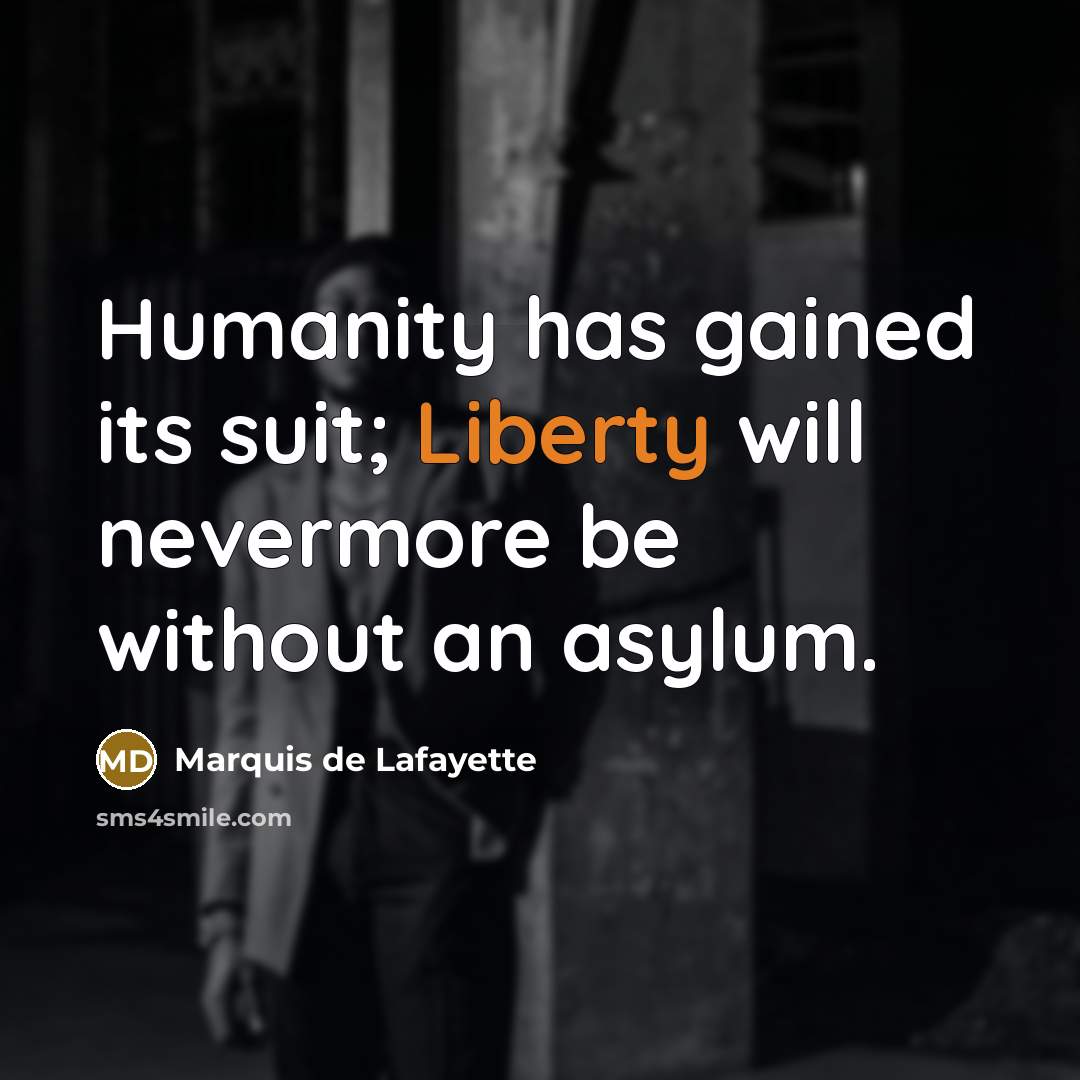 “Humanity has gained its suit; Liberty will nevermore be without…” quote by Marquis de Lafayette