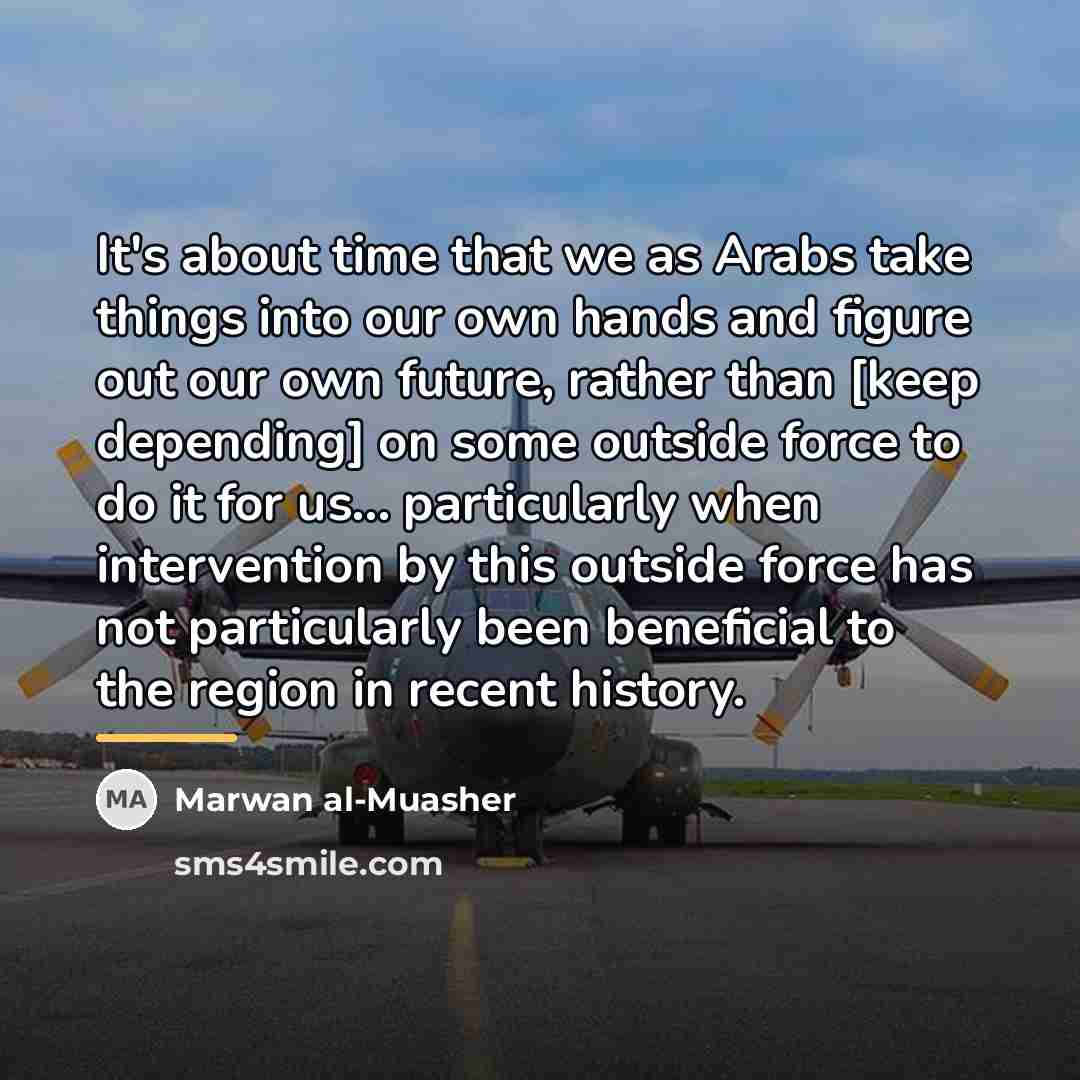 “It's about time that we as Arabs take things into…” quote by Marwan al-Muasher
