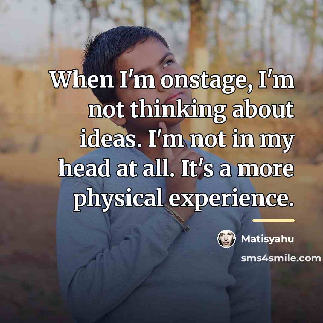 “When I'm onstage, I'm not thinking about ideas. I'm not…” quote by Matisyahu