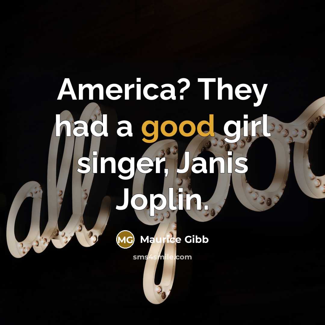 “America? They had a good girl singer, Janis Joplin.…” quote by Maurice Gibb