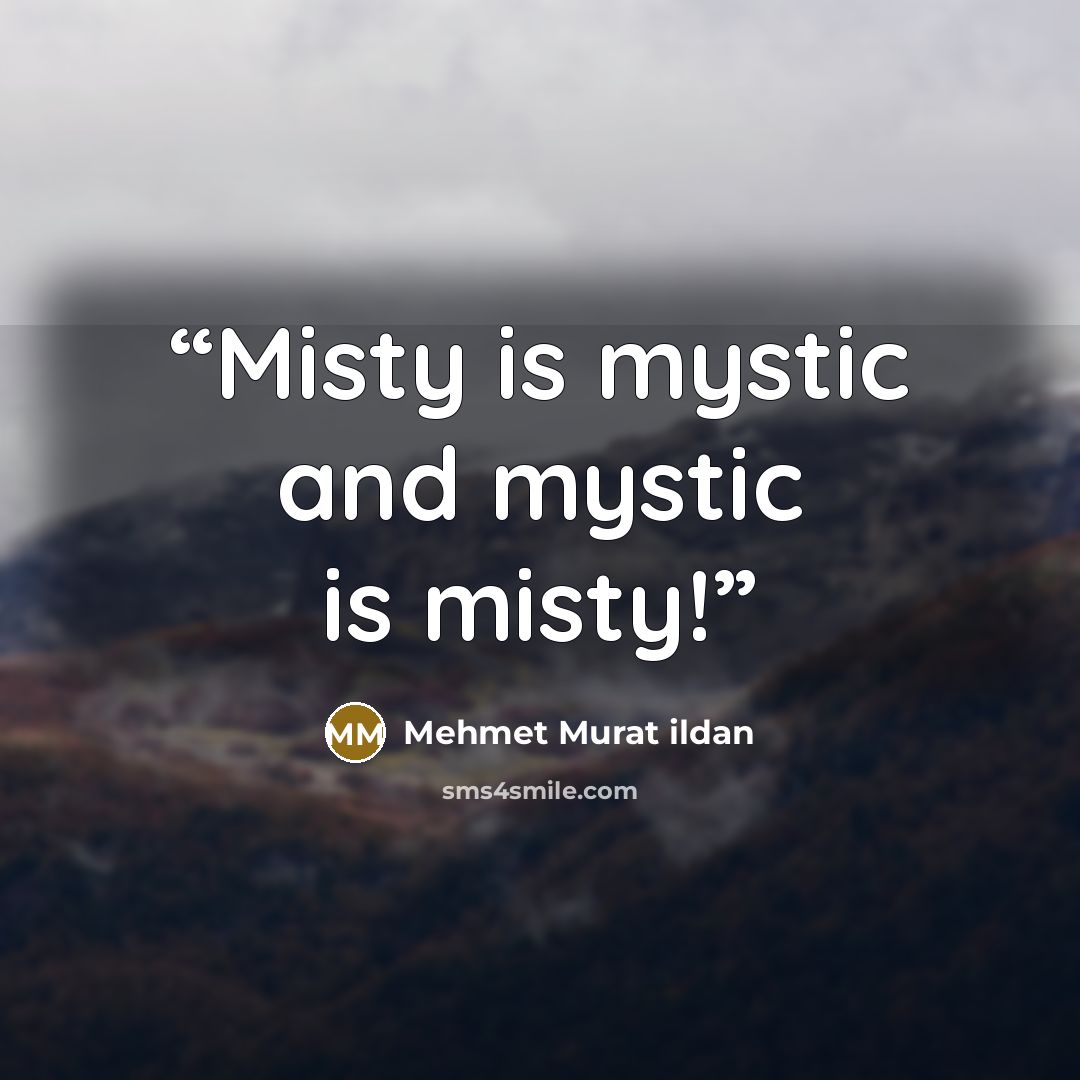 “Misty is mystic and mystic is misty!” quote by Mehmet Murat ildan