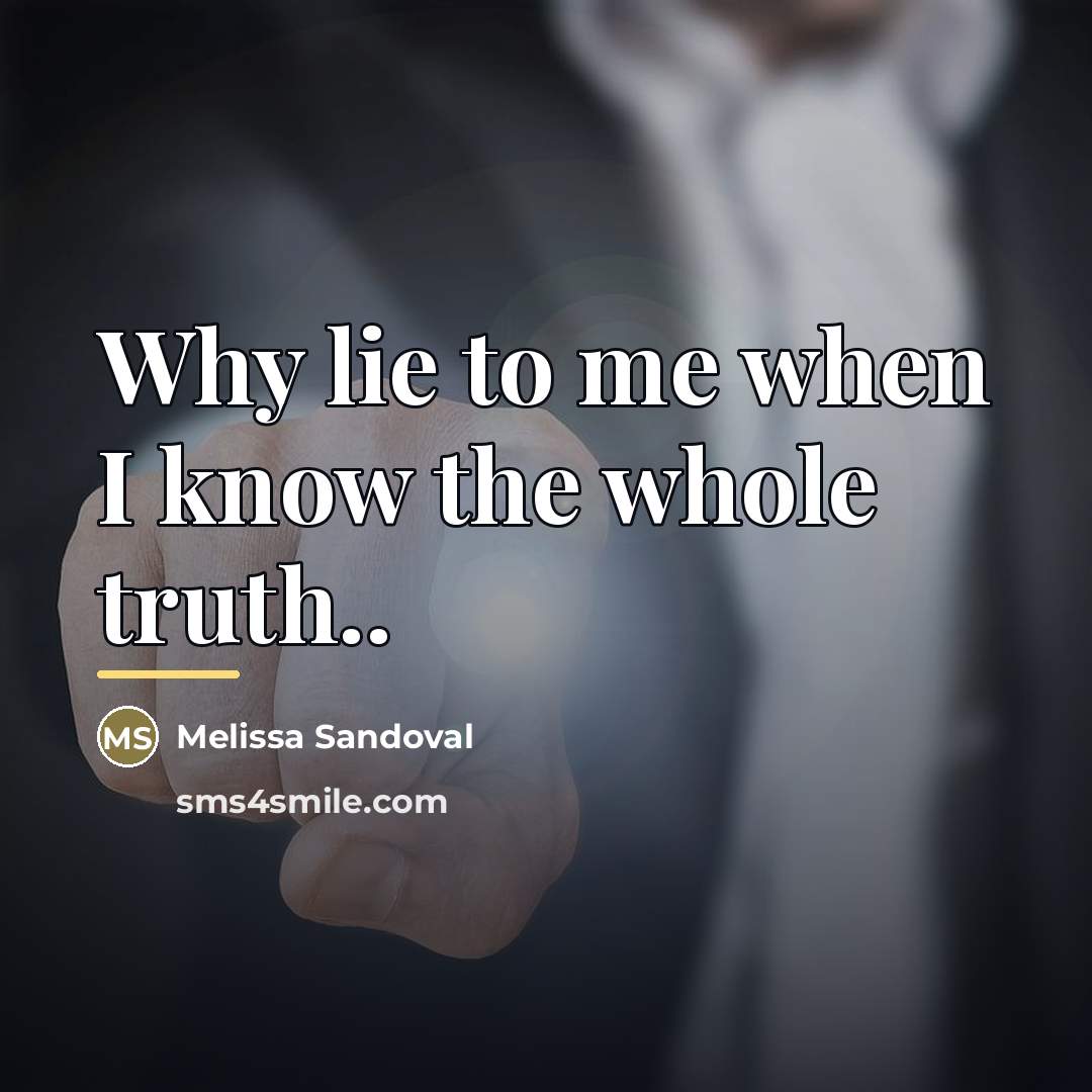 “Why lie to me when I know the whole truth..…” quote by Melissa Sandoval