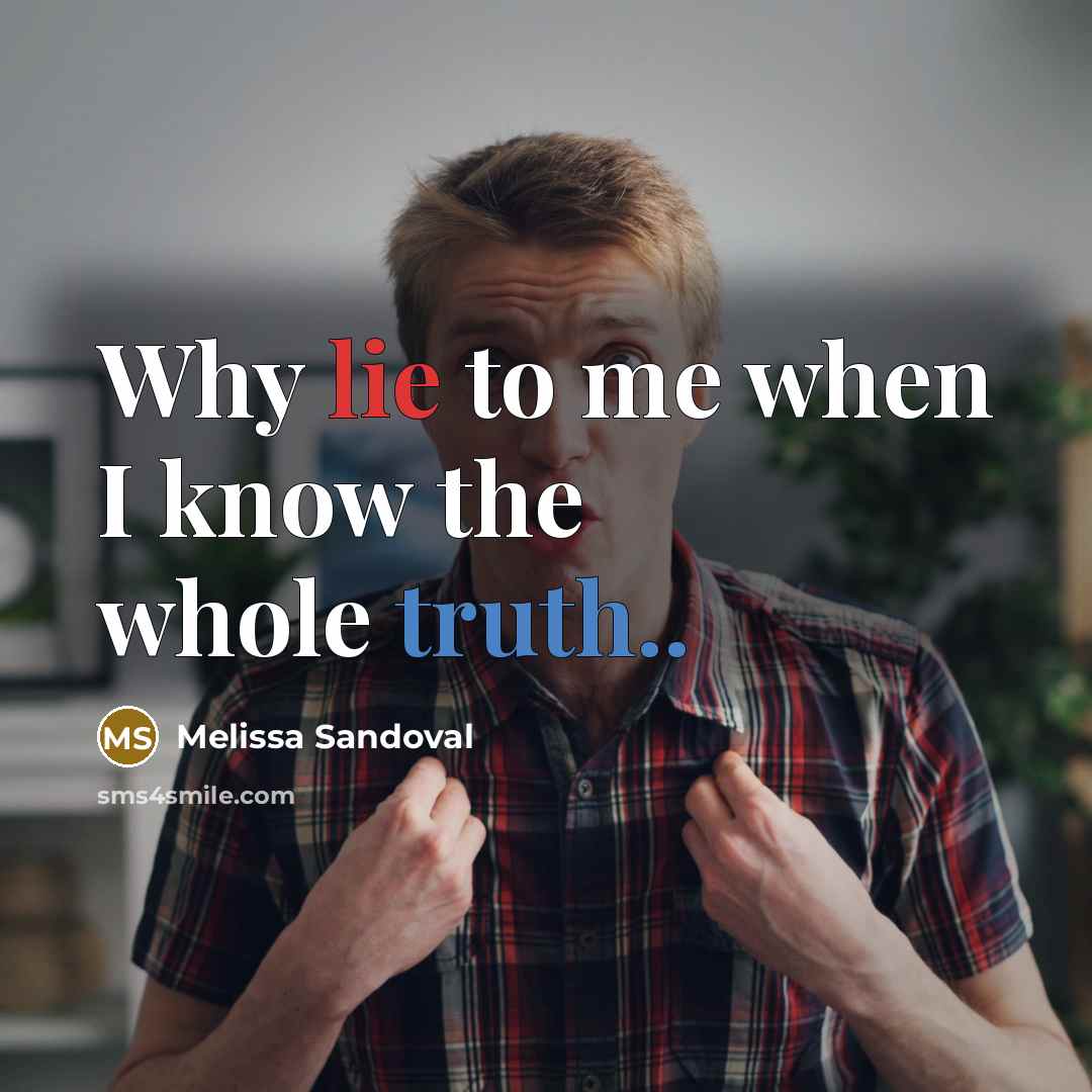 “Why lie to me when I know the whole truth..” quote by Melissa Sandoval