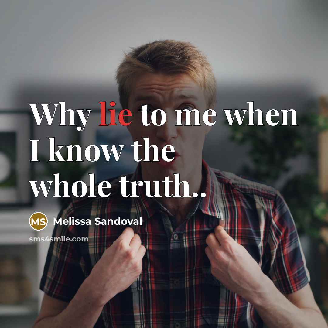 “Why lie to me when I know the whole truth..” quote by Melissa Sandoval