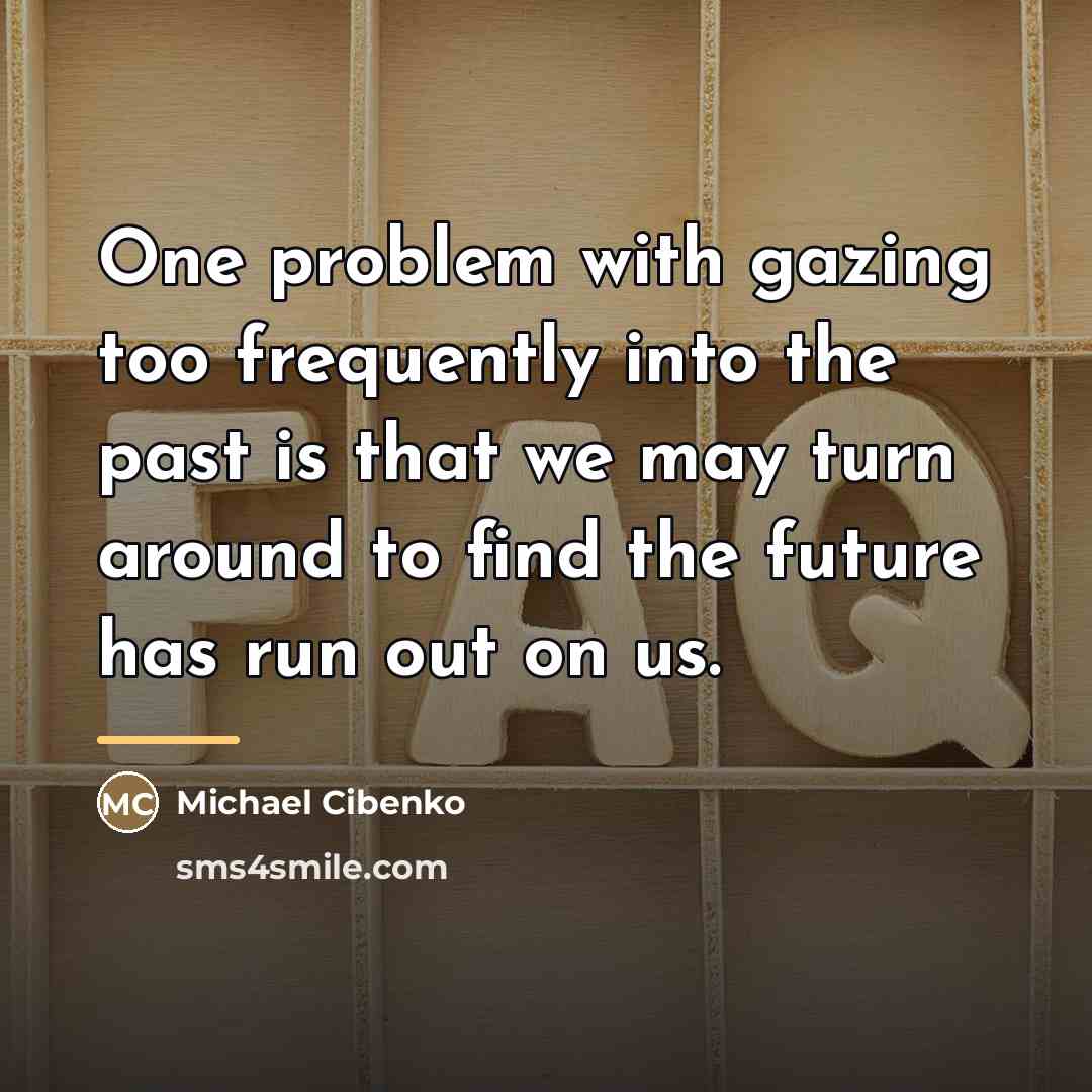 “One problem with gazing too frequently into the past is…” quote by Michael Cibenko
