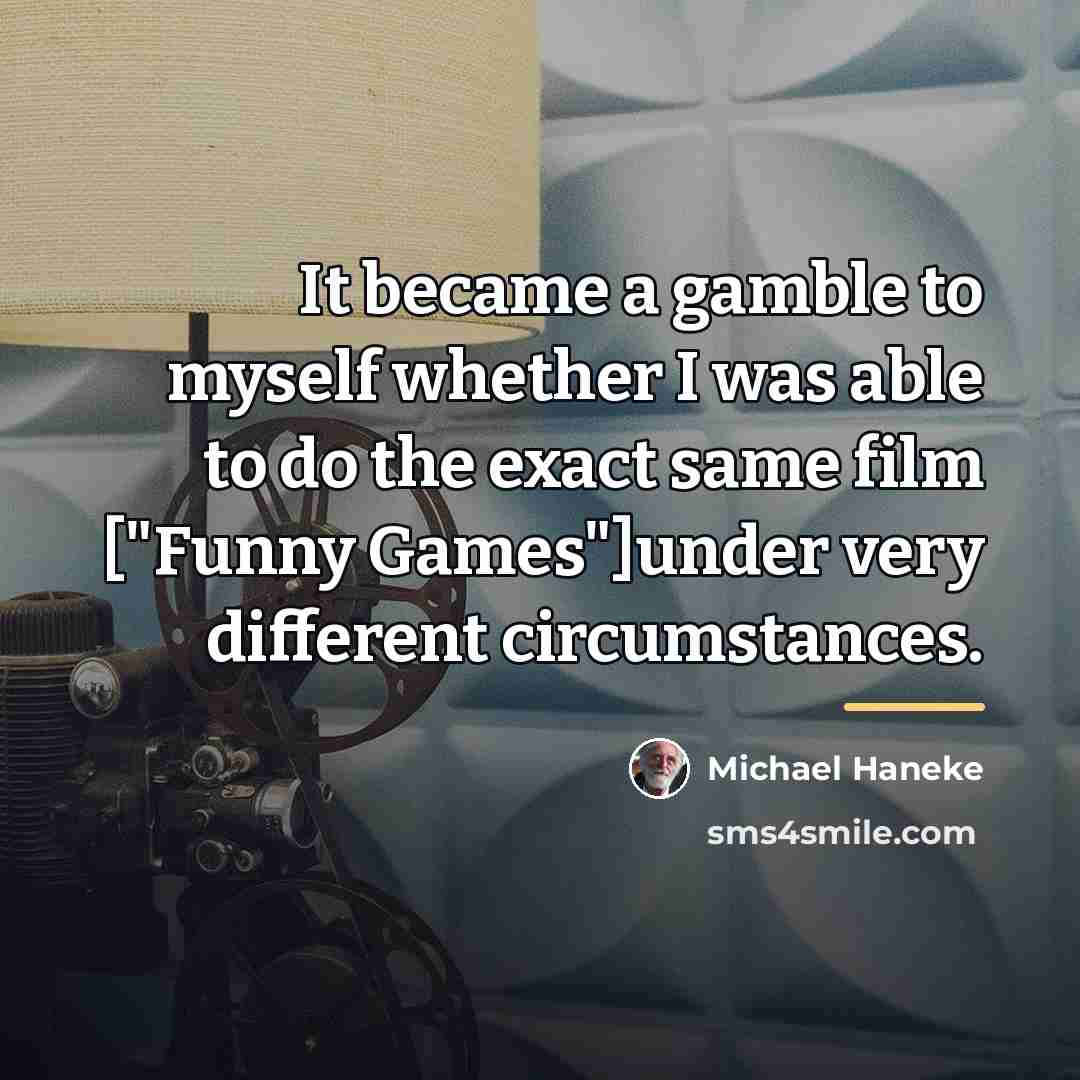 “It became a gamble to myself whether I was able…” quote by Michael Haneke