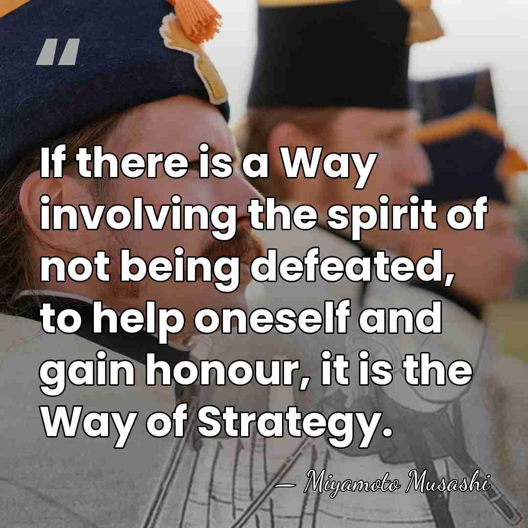 If there is a Way involving the spirit of not being defeated,&hellip; - Miyamoto Musashi