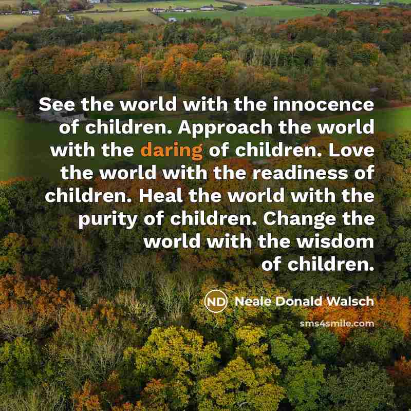 “See the world with the innocence of children. Approach the…” quote by Neale Donald Walsch