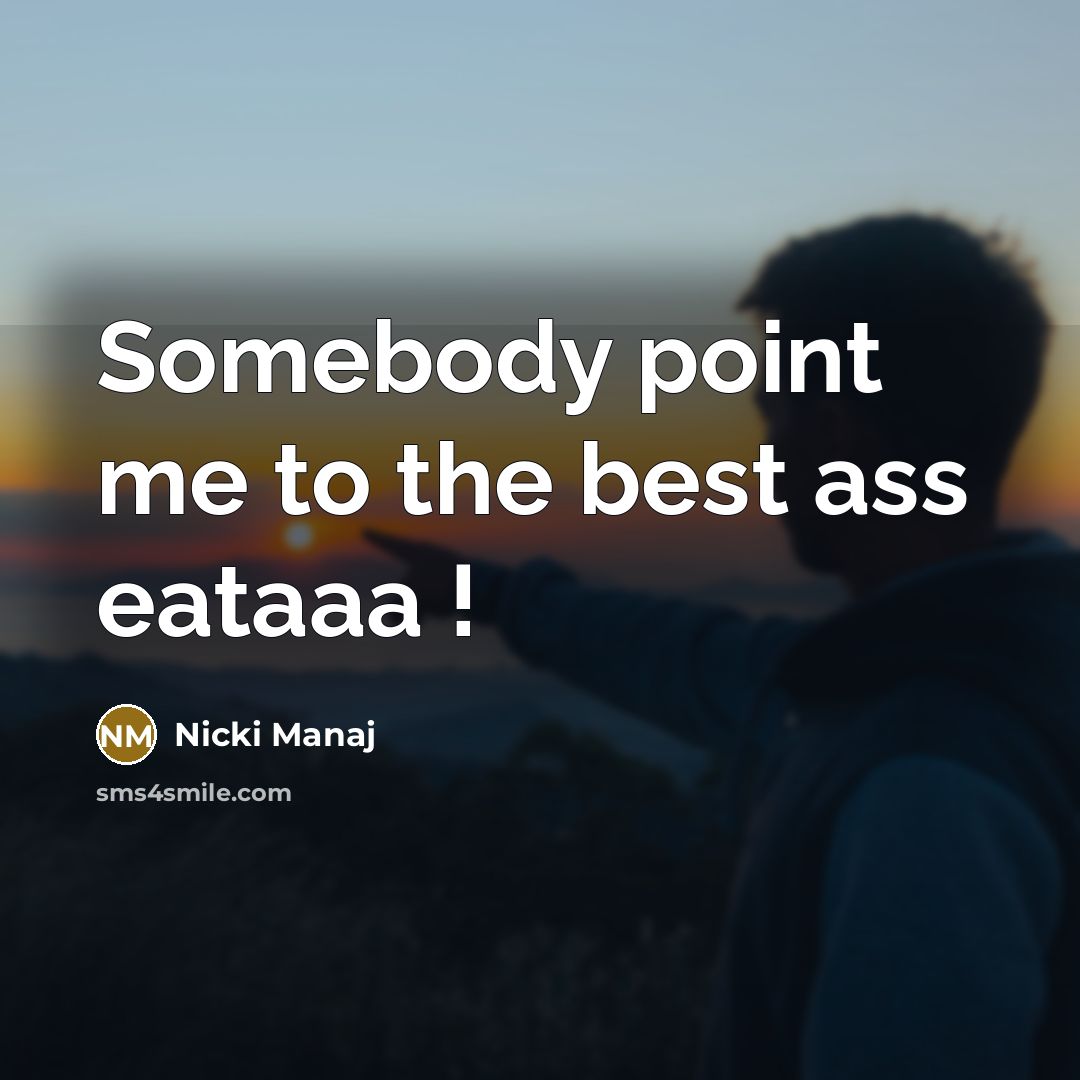 “Somebody point me to the best ass eataaa !…” quote by Nicki Manaj