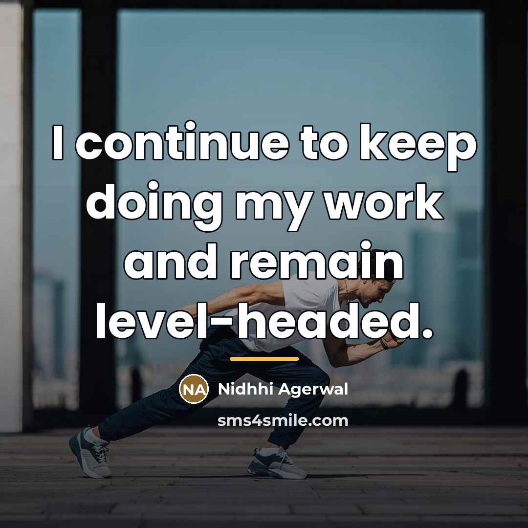 “I continue to keep doing my work and remain level-headed.…” quote by Nidhhi Agerwal