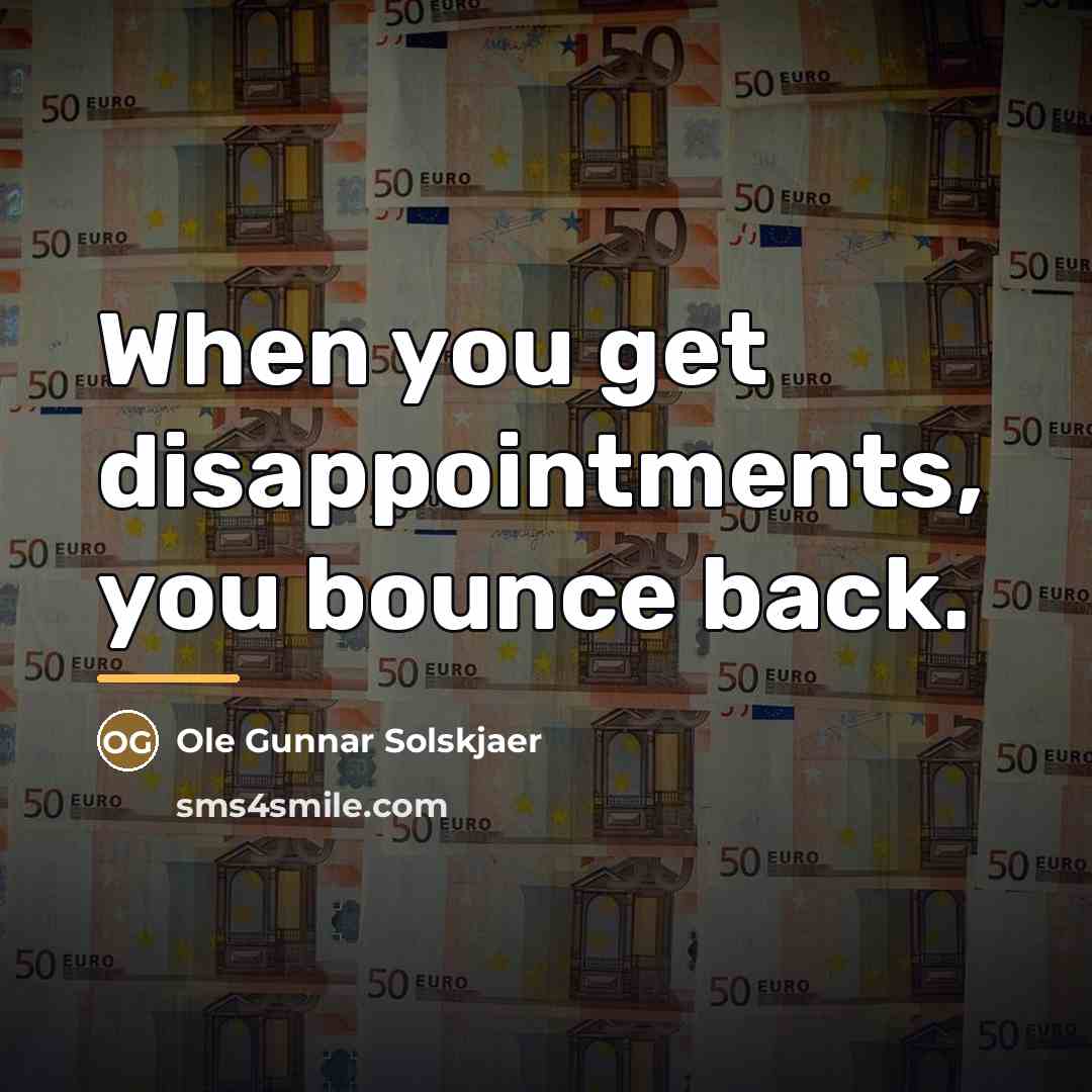 “When you get disappointments, you bounce back.…” quote by Ole Gunnar Solskjaer