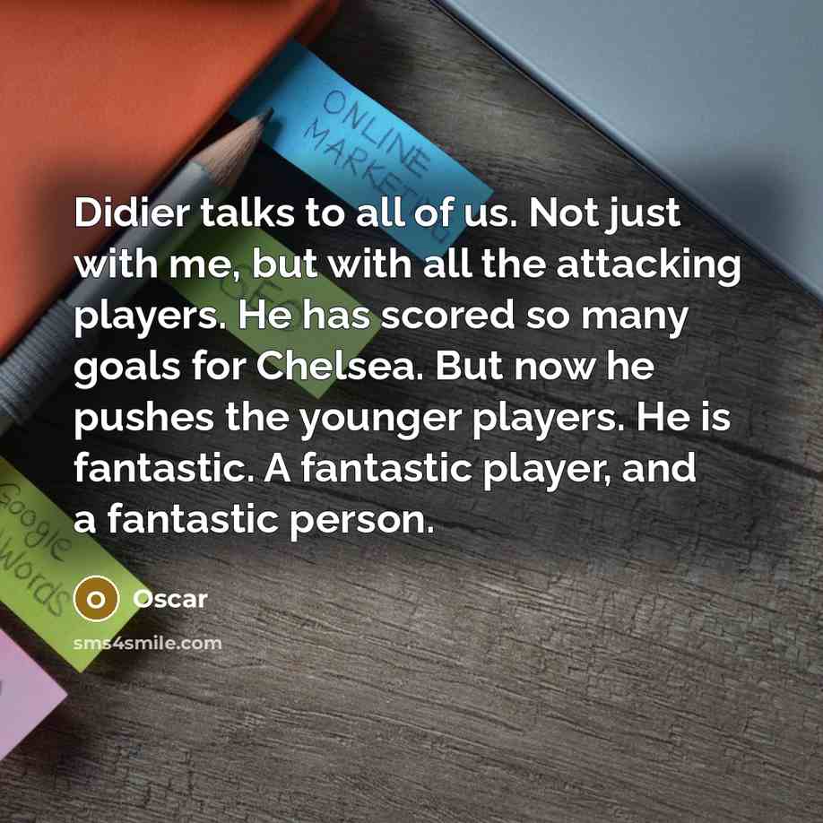 “Didier talks to all of us. Not just with me,…” quote by Oscar