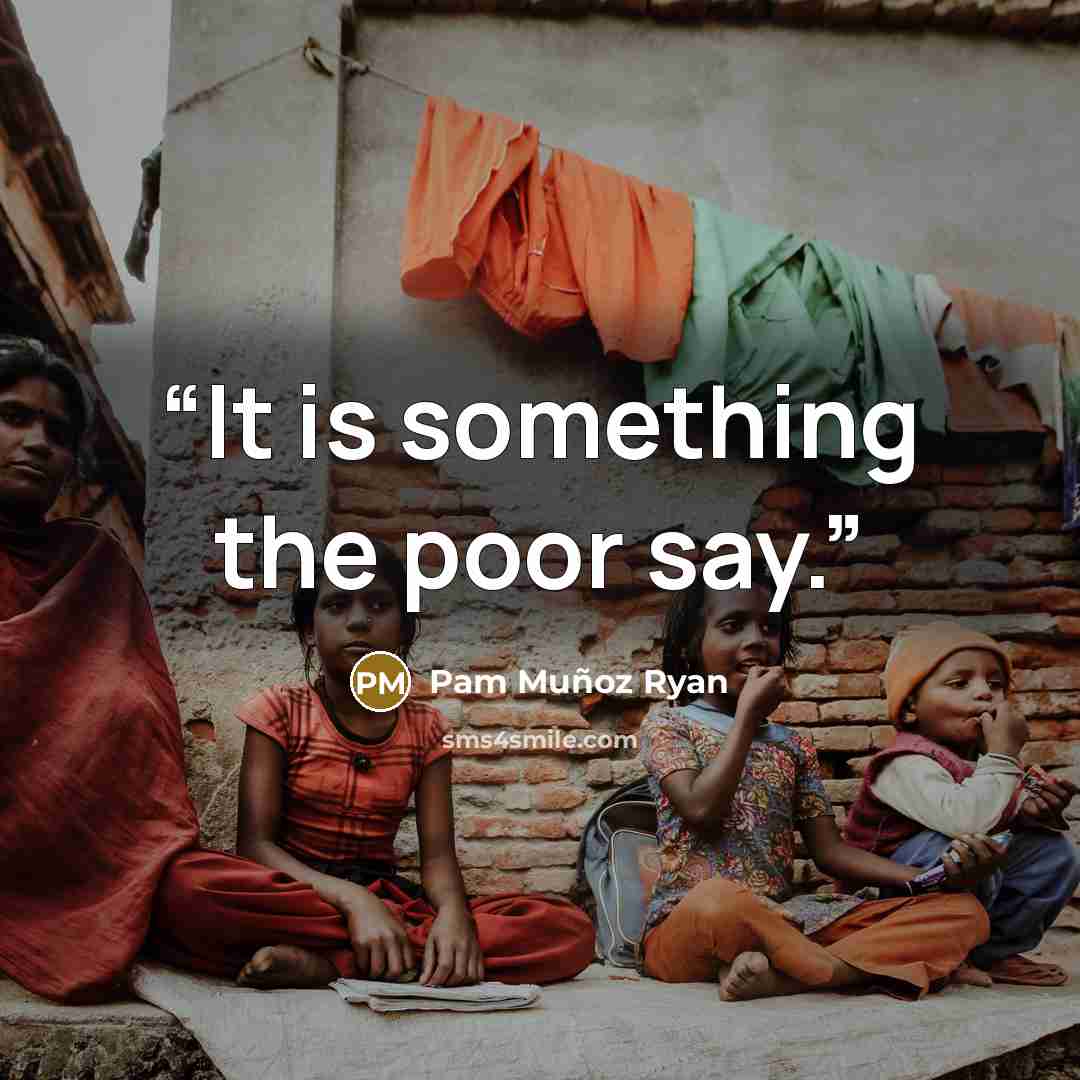 “It is something the poor say.” quote by Pam Muñoz Ryan