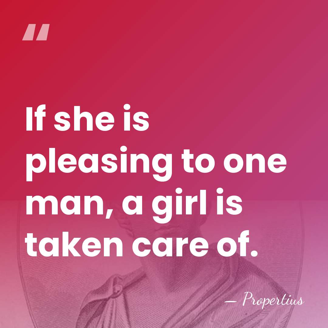 If she is pleasing to one man, a girl is taken care&hellip; - Propertius