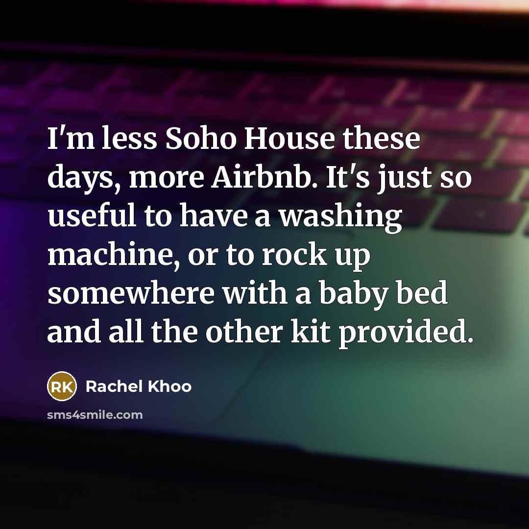 “I'm less Soho House these days, more Airbnb. It's just…” quote by Rachel Khoo