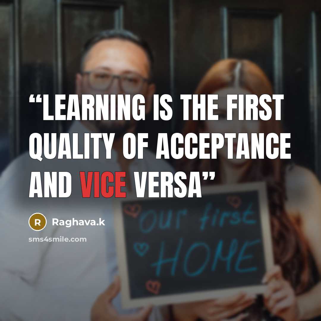“Learning is the first quality of acceptance and vice versa” quote by Raghava.k