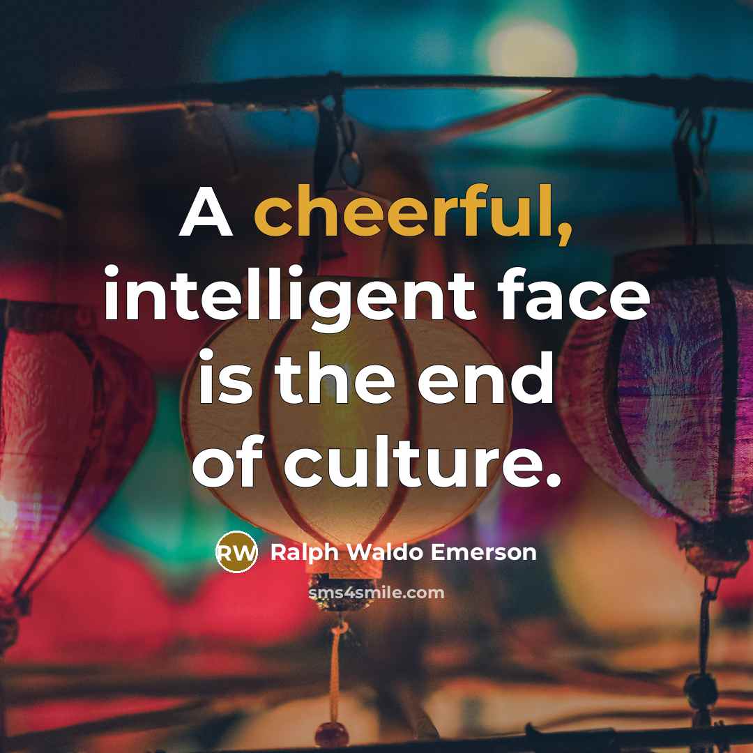 “A cheerful, intelligent face is the end of culture.…” quote by Ralph Waldo Emerson