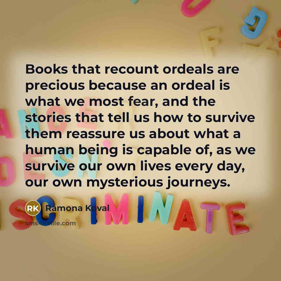 “Books that recount ordeals are precious because an ordeal is…” quote by Ramona Koval