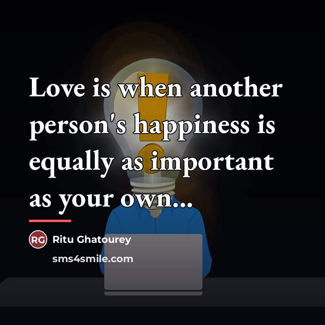 “Love is when another person's happiness is equally as important…” quote by Ritu Ghatourey