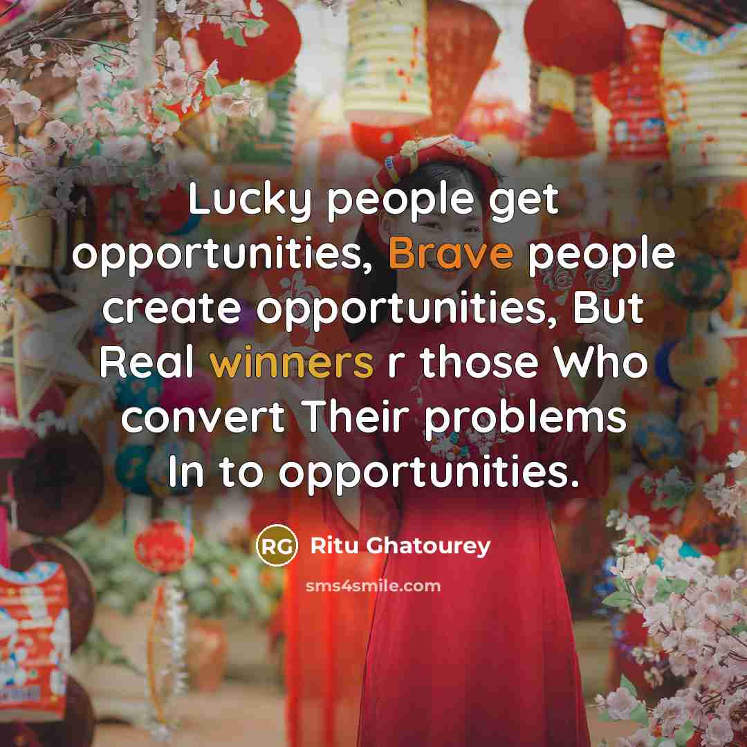 “Lucky people get opportunities, Brave people create opportunities, But Real…” quote by Ritu Ghatourey