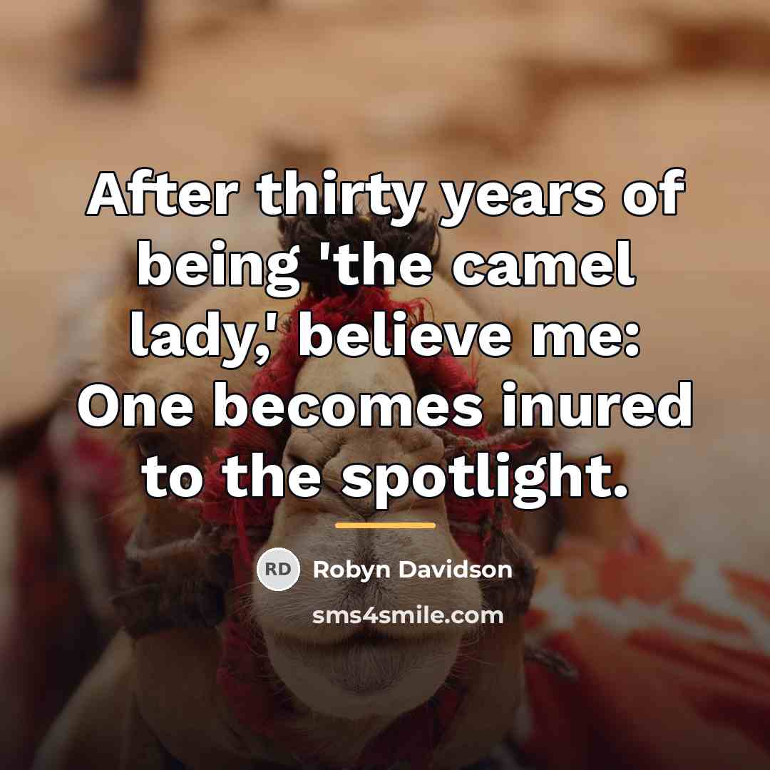 “After thirty years of being 'the camel lady,' believe me:…” quote by Robyn Davidson