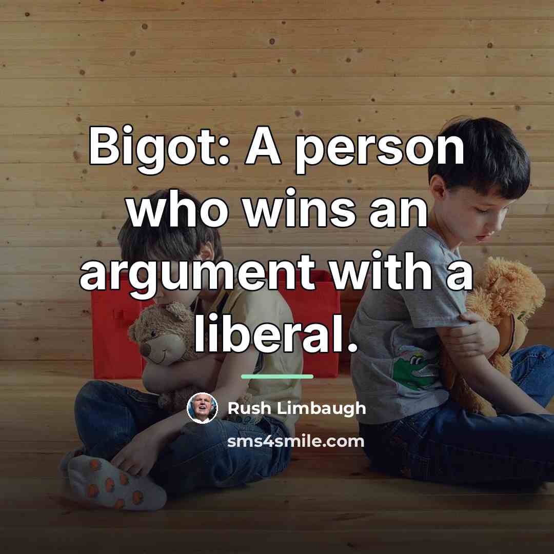 “Bigot: A person who wins an argument with a liberal.…” quote by Rush Limbaugh
